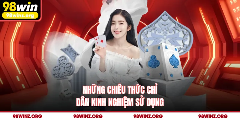 Những chiêu thức chỉ dân kinh nghiệm sử dụng